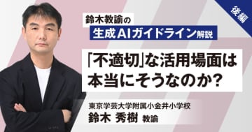 鈴木教諭の生成AIガイドライン解説（後編）――「不適切」な活用場面は本当にそうなのか？