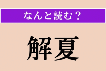 【難読漢字】「解夏」正しい読み方は？「初秋」の季語です。「夏」は「なつ」とは読みません