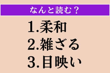 【難読漢字】「柔和」「雑ざる」「目映い」読める？