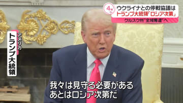 ウクライナとの停戦協議は…トランプ大統領｢ロシア次第｣　週内にもロシア側と協議の見通し