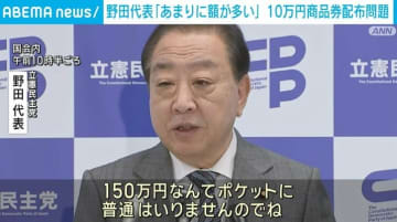 立憲・野田代表「150万円なんてポケットに普通はいりません」 石破総理の10万円商品券配布問題を受け