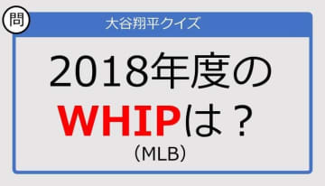 【大谷翔平クイズ】2018年度のWHIPは？