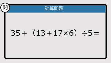 【解けなかったら恥ずかしい？】35＋（13＋17×6）÷5は？《計算クイズ》