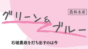 石破農政を打ち出すのは今　小視曽四郎 農政ジャーナリスト　連載「グリーン＆ブルー」石破農政を打ち出すのは今