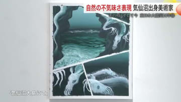 「自然の不気味さ」作品で表現　きっかけは東日本大震災　気仙沼出身の美術家・後藤理菜さん〈宮城〉