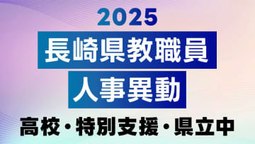 2025年度 長崎県公立学校 教職員異動「あの先生はどこに？」全名簿掲載【高校、特別支援、県立中】