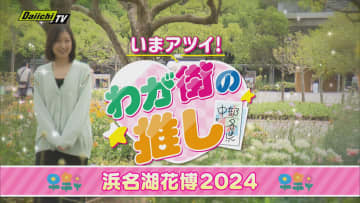 【オススメ】｢中部各県 いまアツイ！わが街の推し｣浜名湖花博２０２４の見どころ楽しみ方を紹介（静岡）